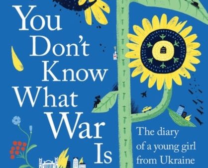 You Don t Know What War Is : The Diary of a Young Girl From Ukraine Online now