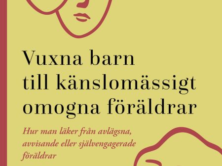 Vuxna barn till känslomässigt omogna föräldrar : så läker du efter en uppväxt med avvisande eller självupptagna föräldrar Online