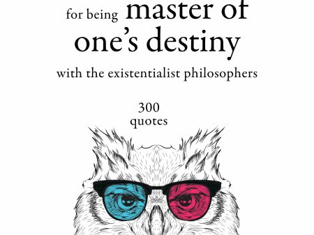 300 Quotations for Being Master of One s Destiny with the Existentialist Philosophers Online now