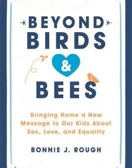 Beyond Birds And Bees: Bringing Home A New Message To Our Kids About Sex, Love, And Equality Supply