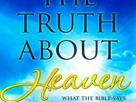 The Truth About Heaven: What The Bible Says Aobut Life After Death Sale